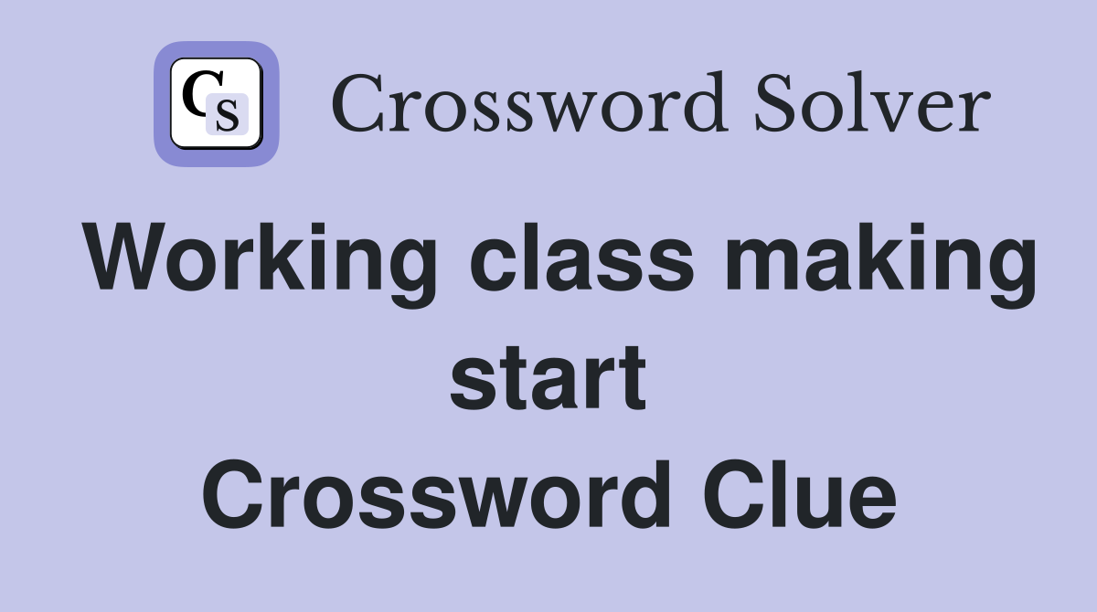 Working class making start Crossword Clue