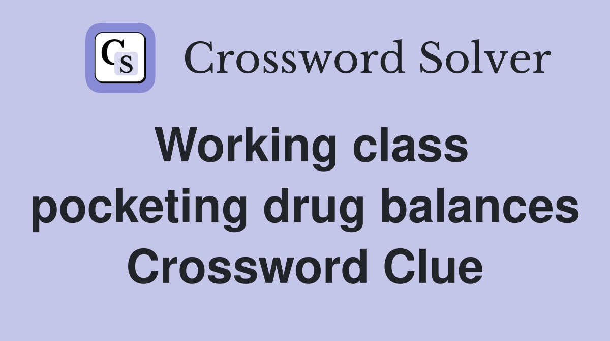 Working class pocketing drug balances Crossword Clue