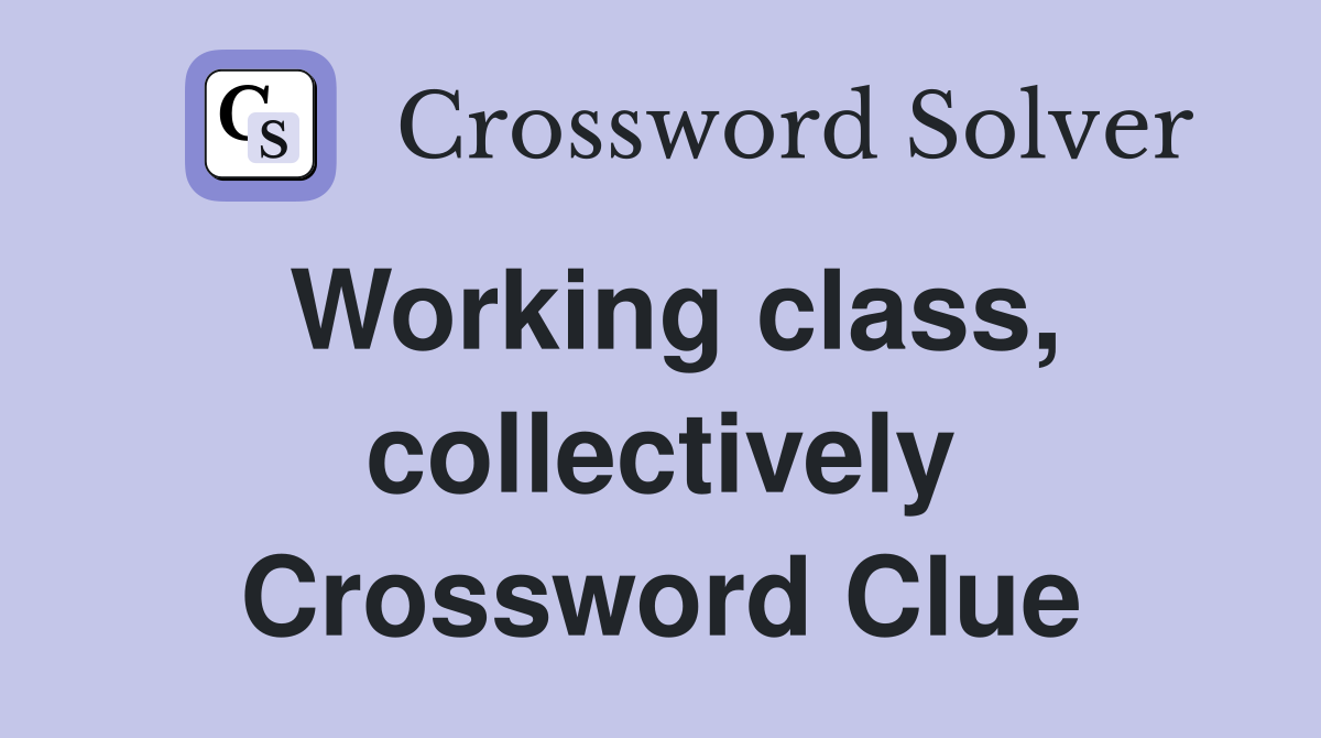 Working class, collectively Crossword Clue