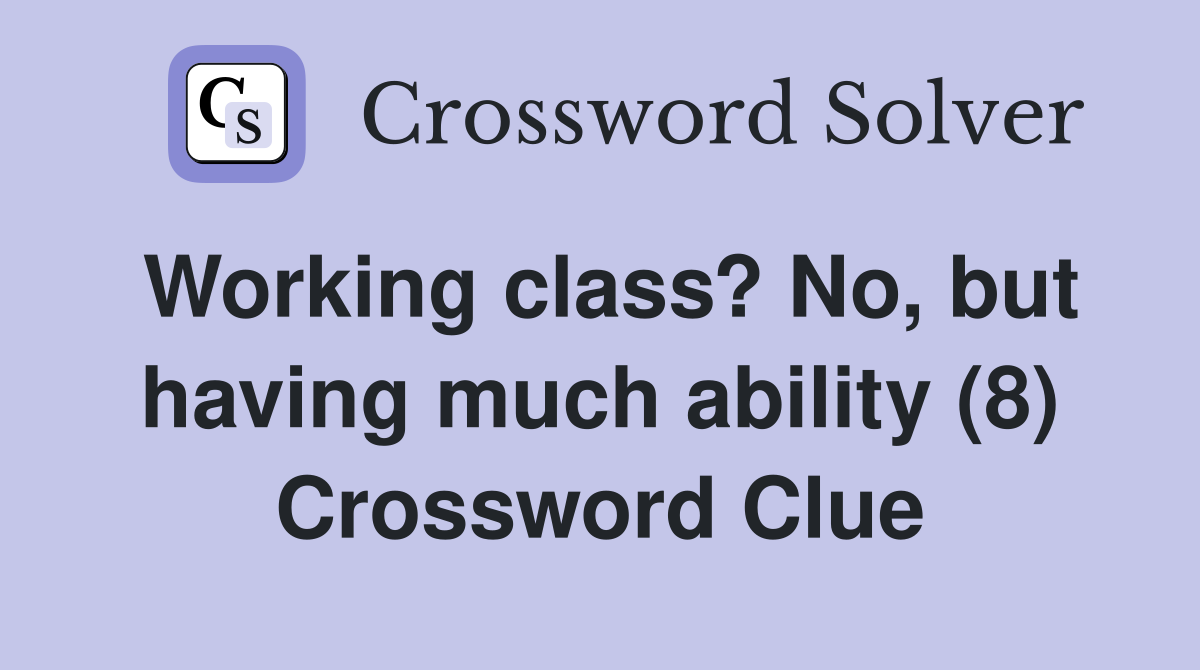 Working class? No, but having much ability (8) Crossword Clue