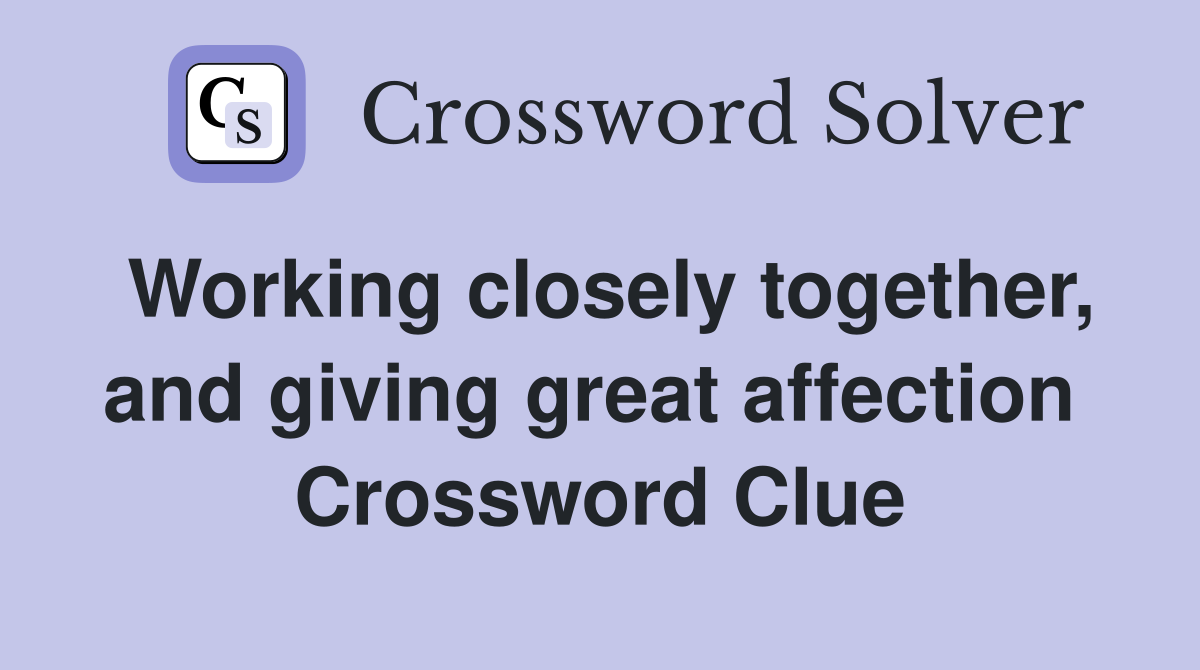 Working closely together, and giving great affection  Crossword Clue