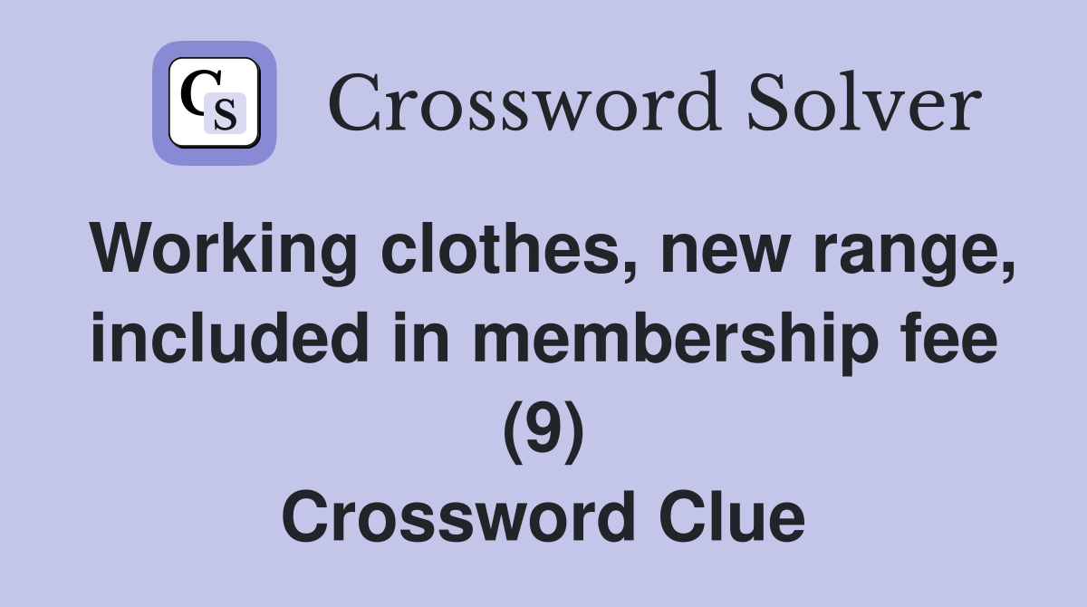 Working clothes, new range, included in membership fee (9) Crossword Clue