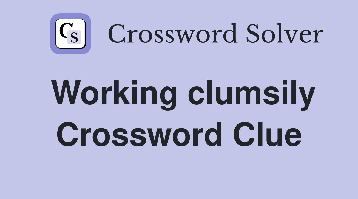 Working clumsily Crossword Clue