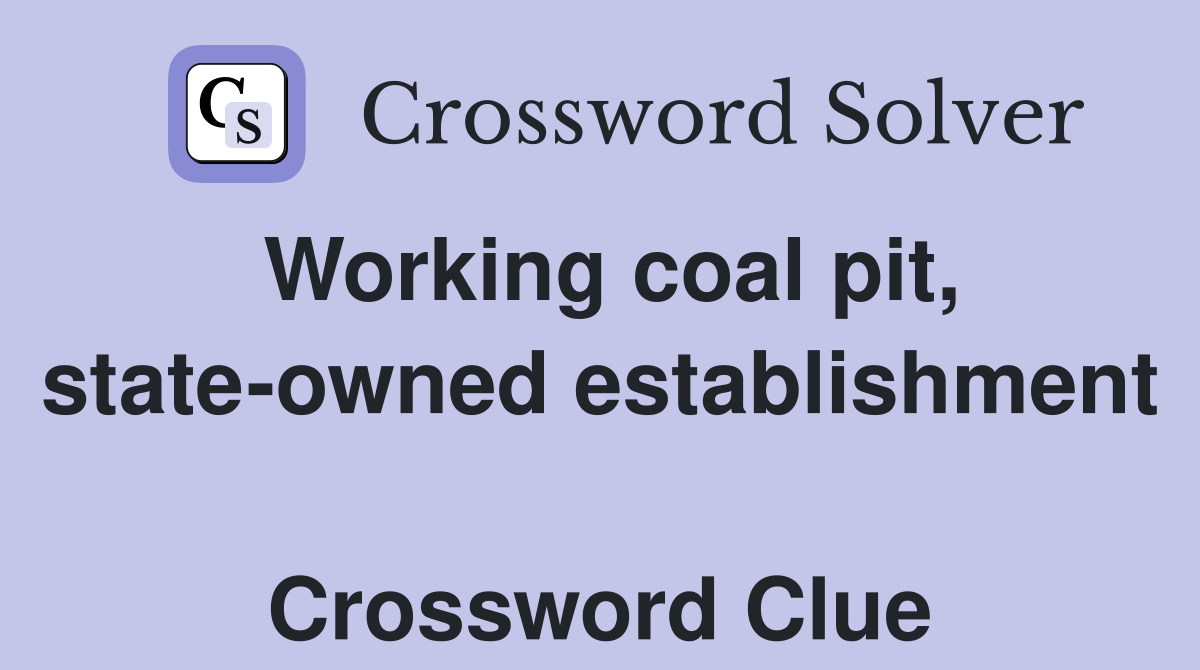Working coal pit, state-owned establishment  Crossword Clue