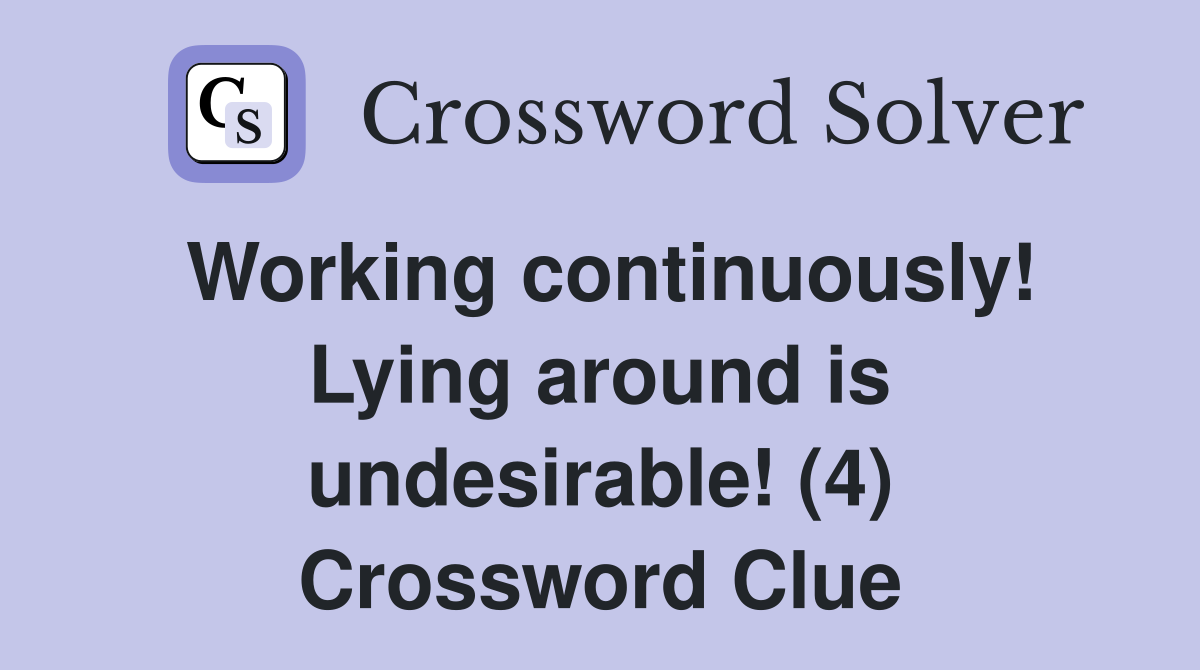 Working continuously! Lying around is undesirable! (4) Crossword Clue