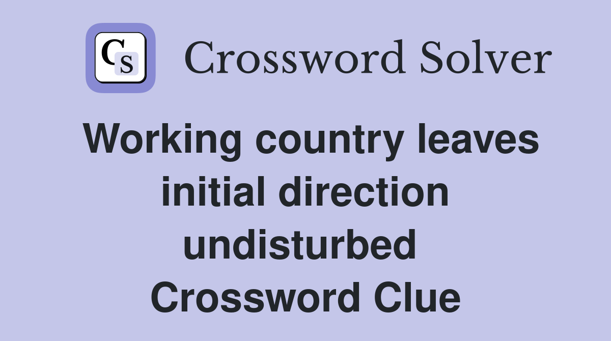 Working country leaves initial direction undisturbed  Crossword Clue
