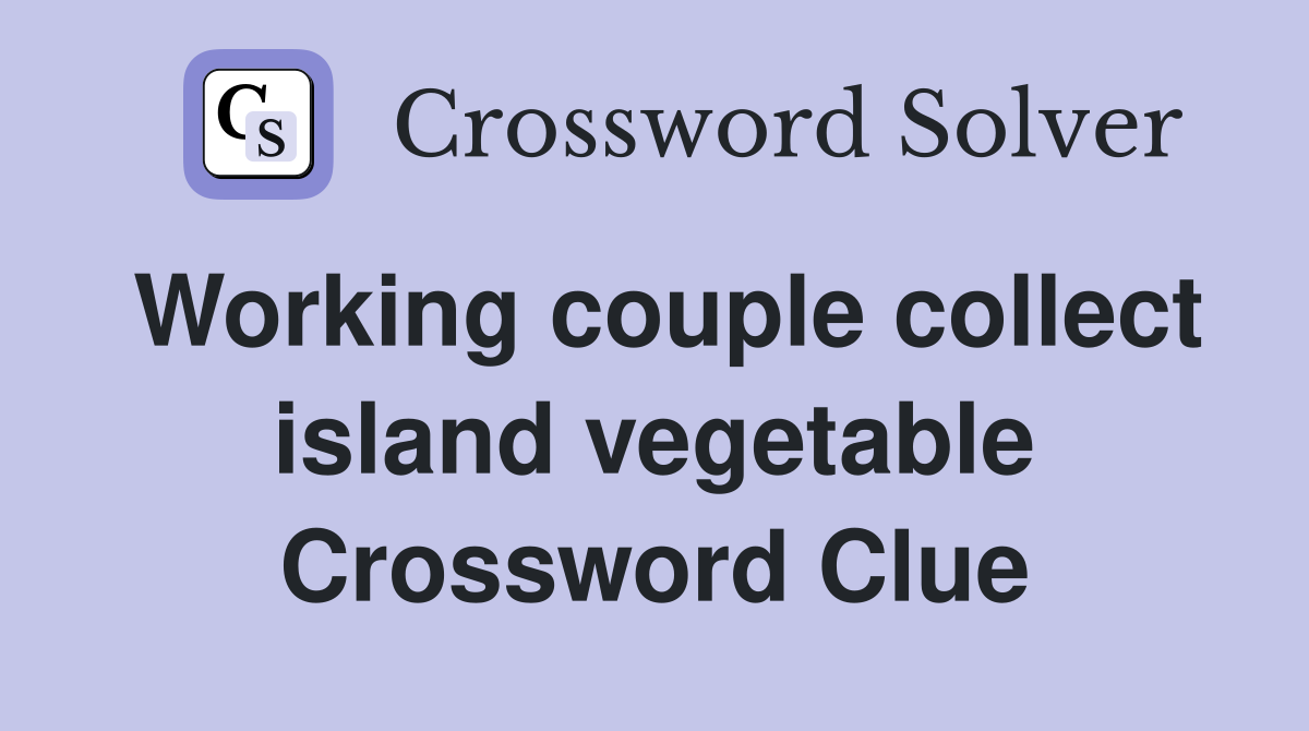 Working couple collect island vegetable Crossword Clue