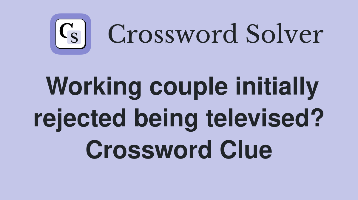 Working couple initially rejected being televised? Crossword Clue
