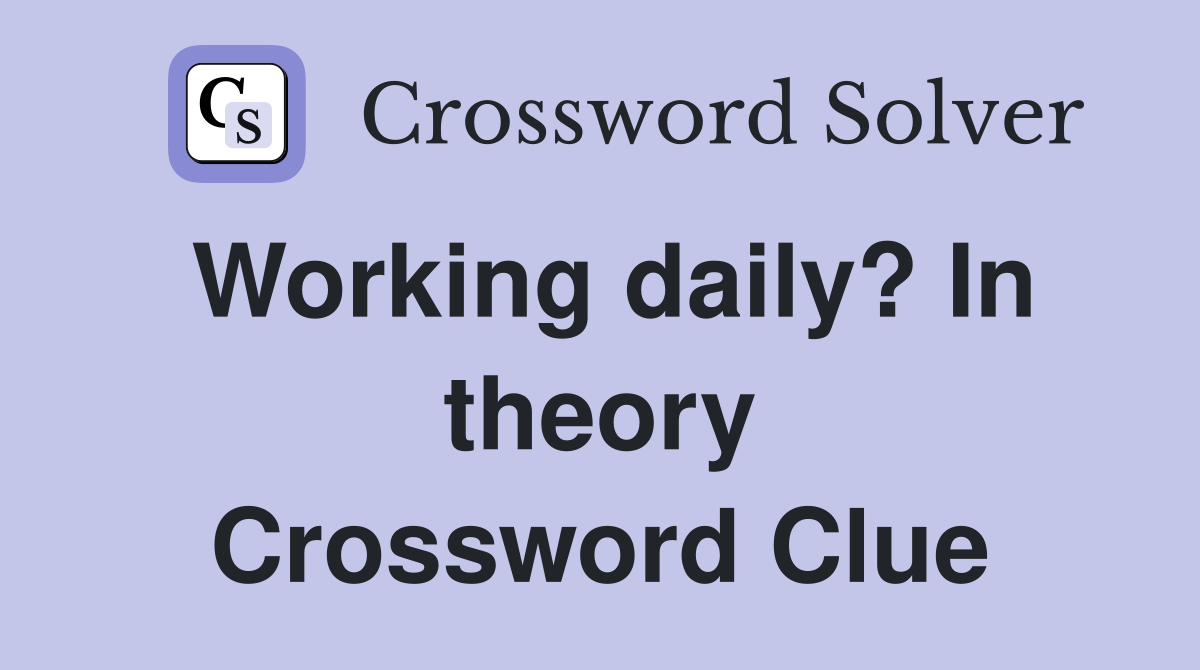 Working daily? In theory Crossword Clue