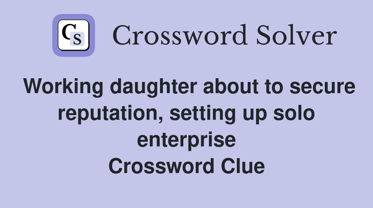 Working daughter about to secure reputation, setting up solo enterprise Crossword Clue