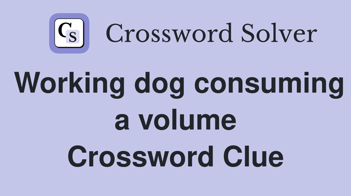 Working dog consuming a volume Crossword Clue