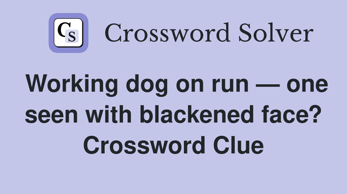 Working dog on run — one seen with blackened face? Crossword Clue
