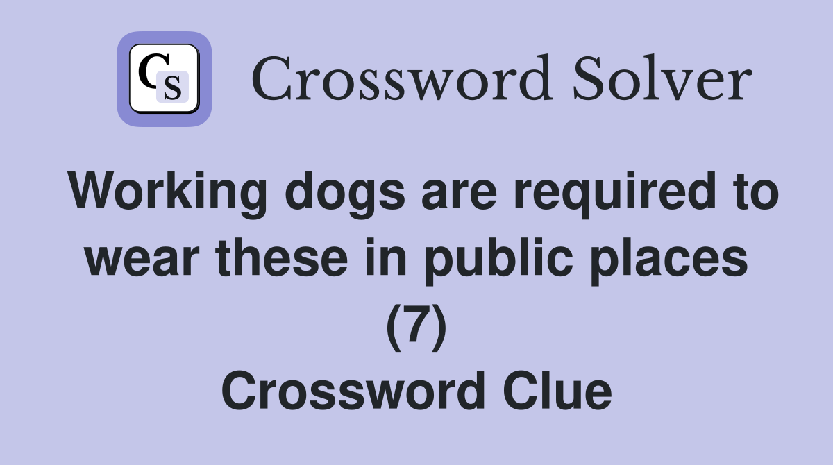 Working dogs are required to wear these in public places (7) Crossword Clue