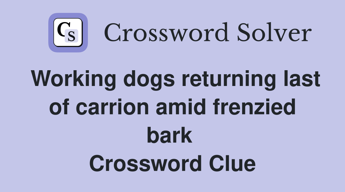 Working dogs returning last of carrion amid frenzied bark  Crossword Clue