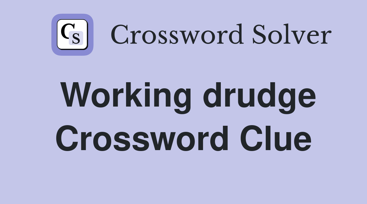 Working drudge Crossword Clue