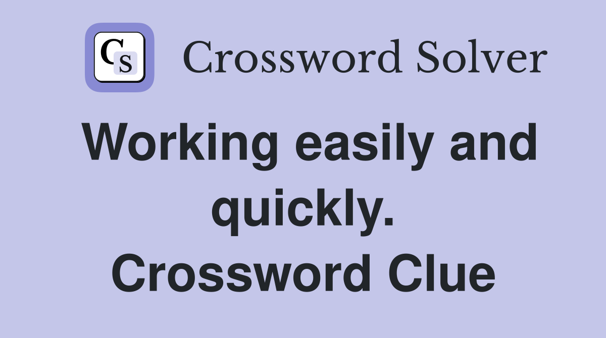 Working easily and quickly. Crossword Clue