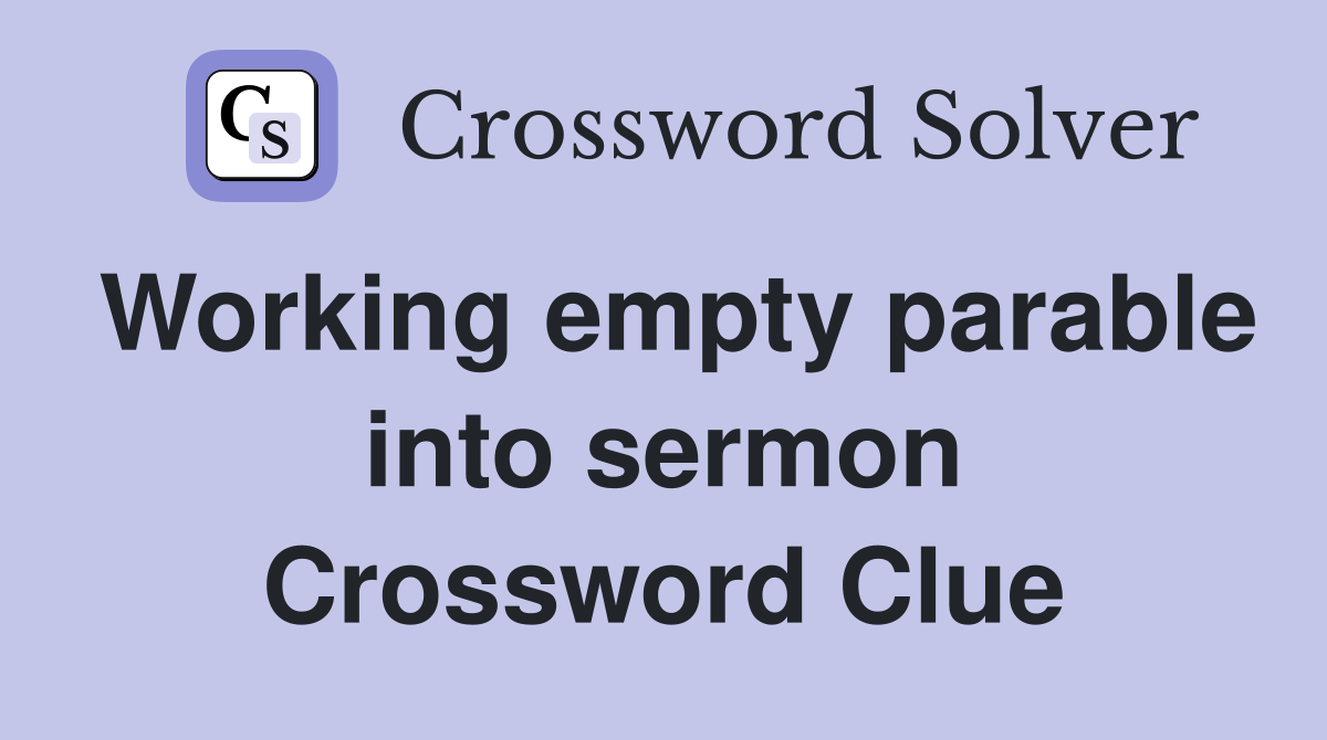Working empty parable into sermon Crossword Clue