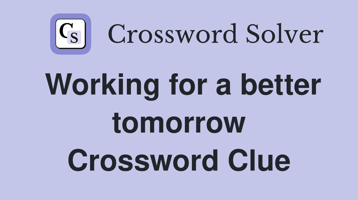 Working for a better tomorrow Crossword Clue
