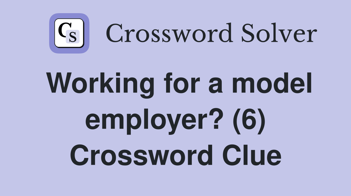 Working for a model employer? (6) Crossword Clue