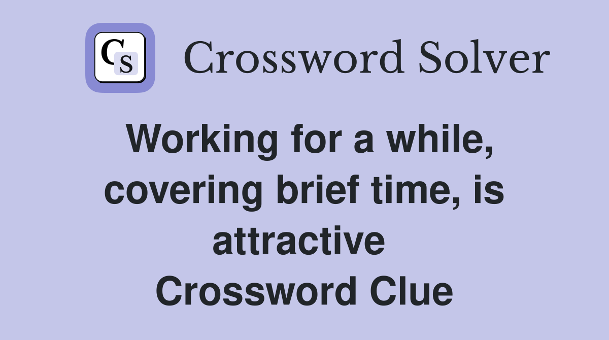 Working for a while, covering brief time, is attractive  Crossword Clue