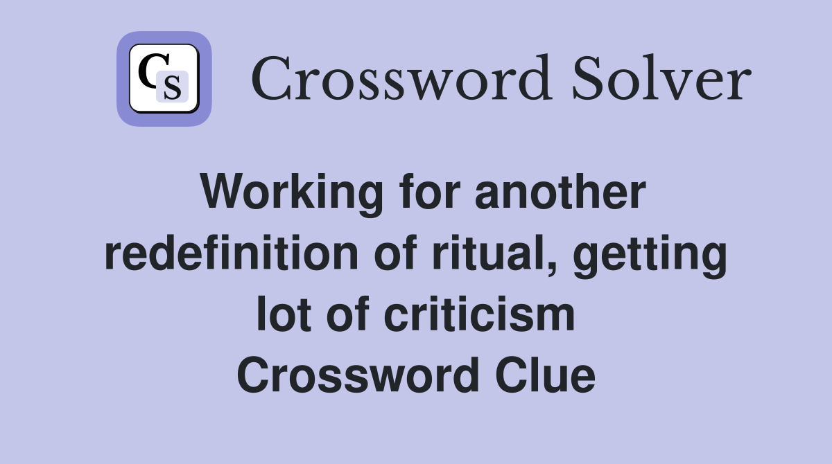 Working for another redefinition of ritual, getting lot of criticism Crossword Clue