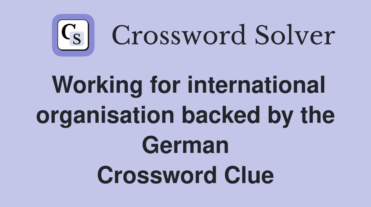 Working for international organisation backed by the German Crossword Clue