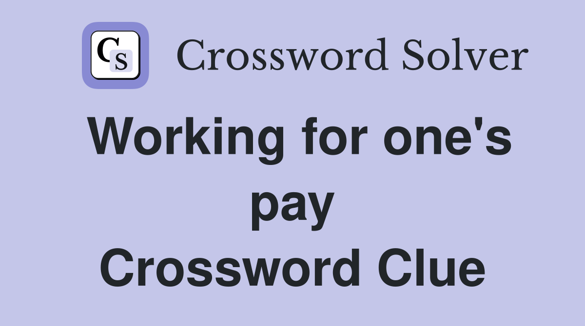 Working for one's pay Crossword Clue