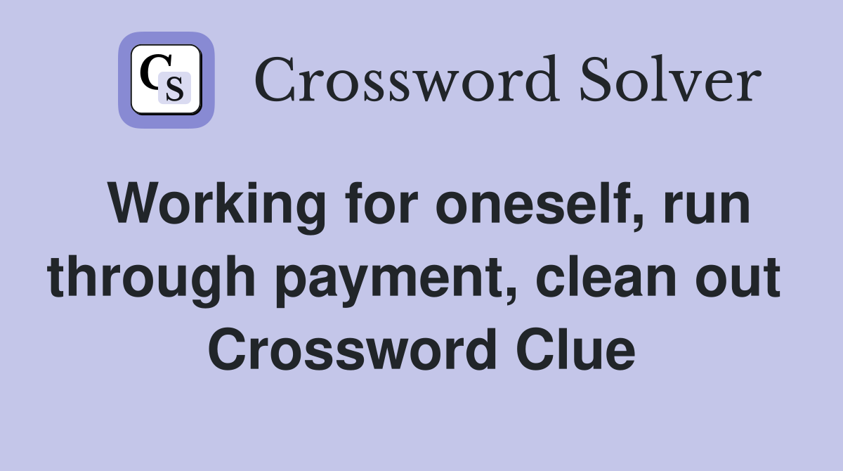 Working for oneself, run through payment, clean out  Crossword Clue