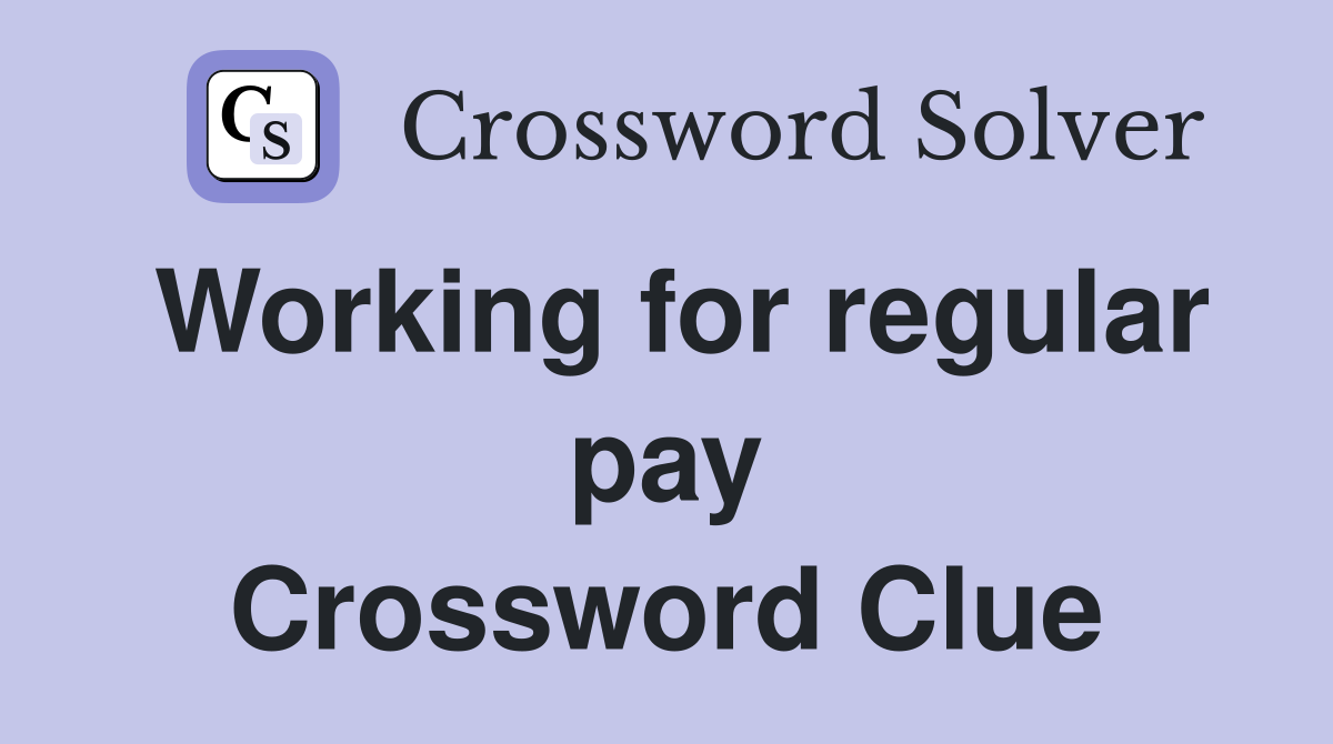 Working for regular pay Crossword Clue