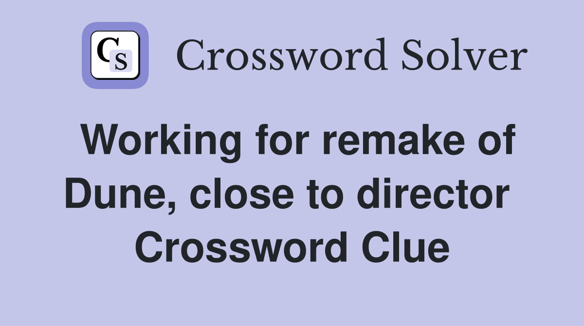 Working for remake of Dune, close to director  Crossword Clue