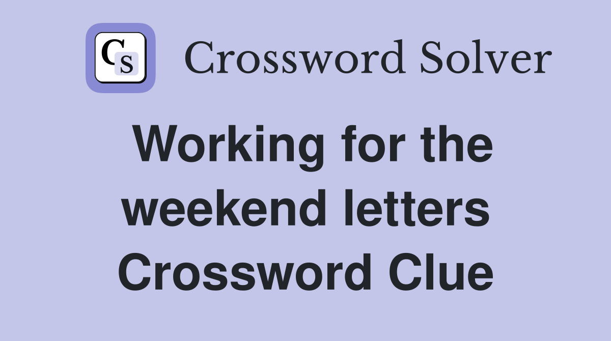 Working for the weekend letters Crossword Clue