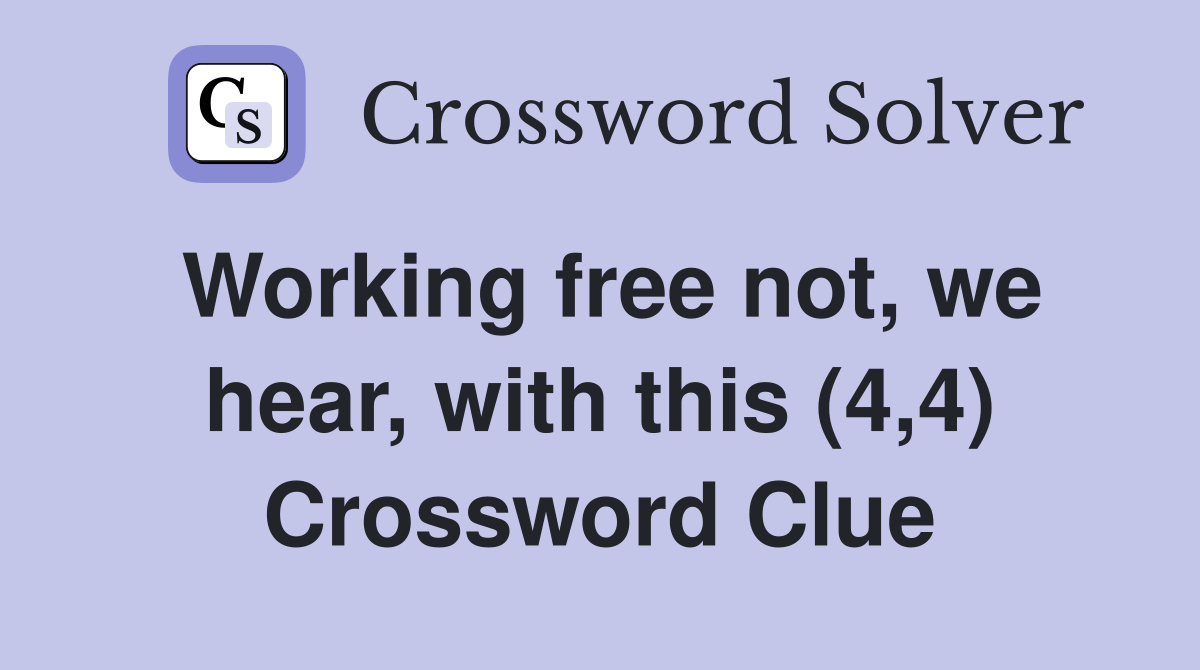 Working free not, we hear, with this (4,4) Crossword Clue