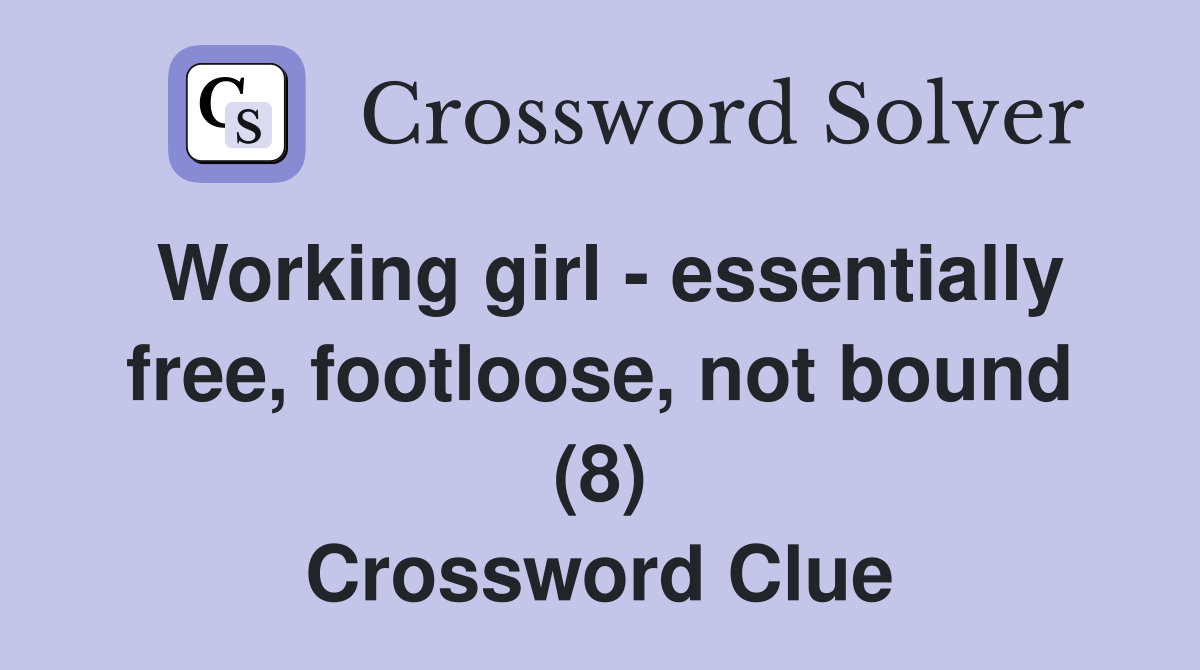 Working girl - essentially free, footloose, not bound (8) Crossword Clue