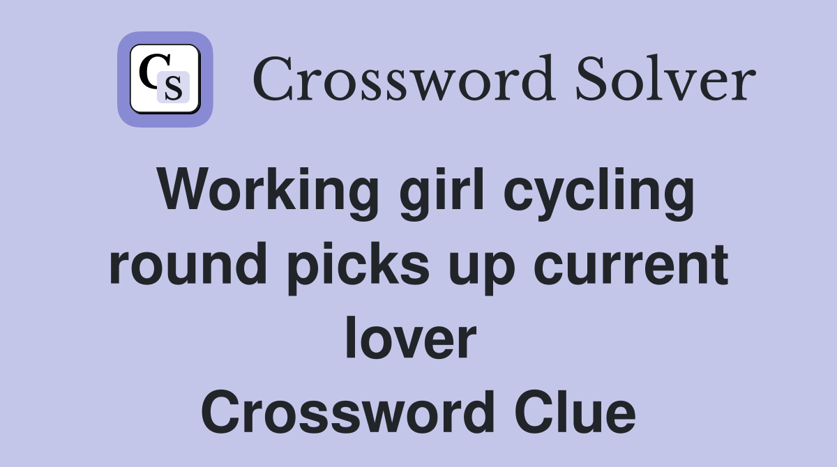 Working girl cycling round picks up current lover  Crossword Clue