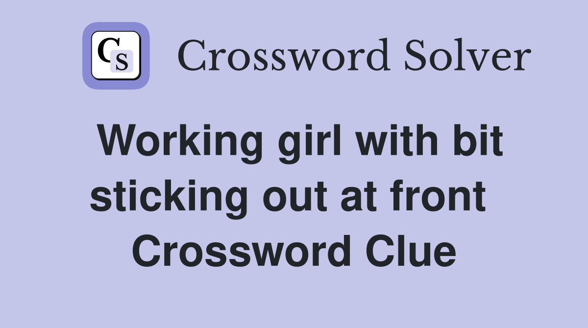 Working girl with bit sticking out at front  Crossword Clue