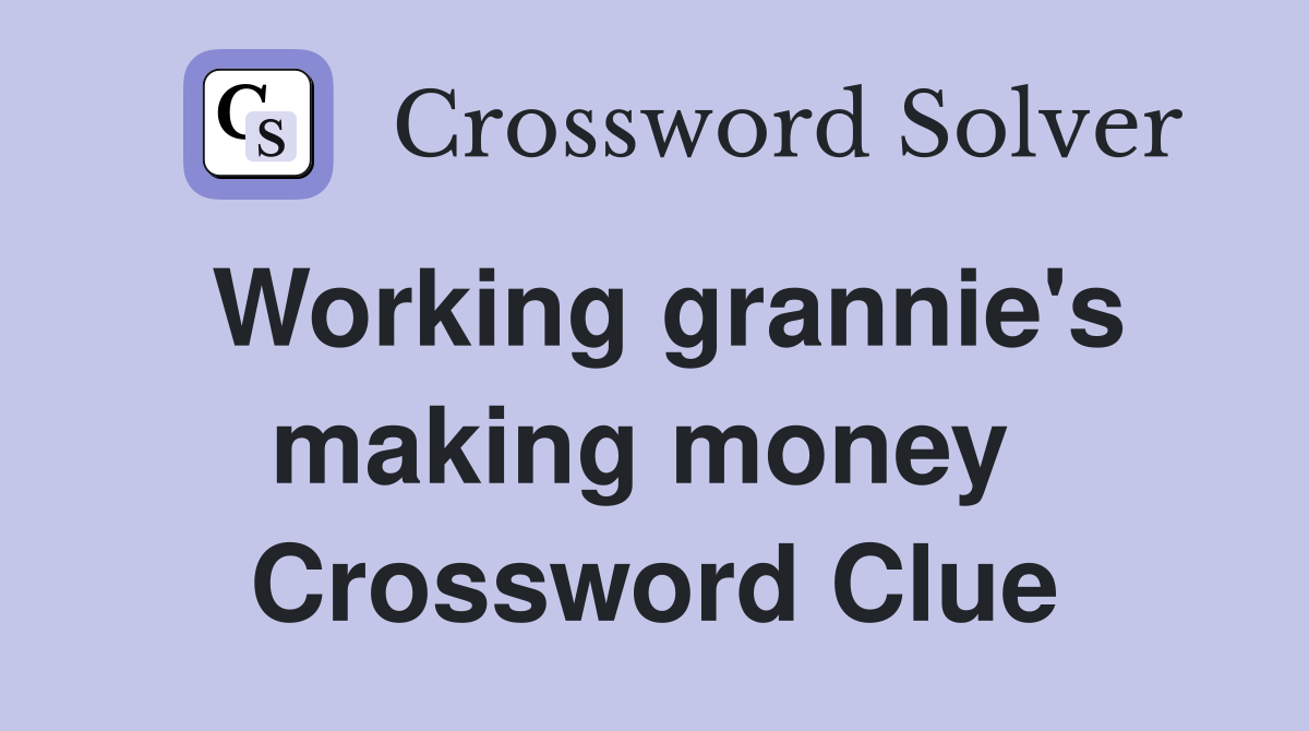 Working grannie's making money  Crossword Clue