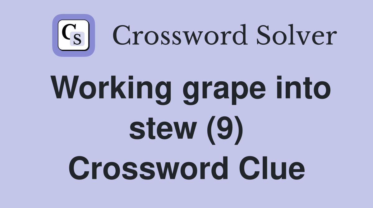 Working grape into stew (9) Crossword Clue
