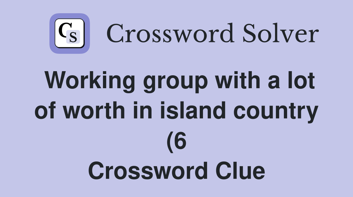 Working group with a lot of worth in island country (6) Crossword Working group with a lot of worth in island country (6) Crossword