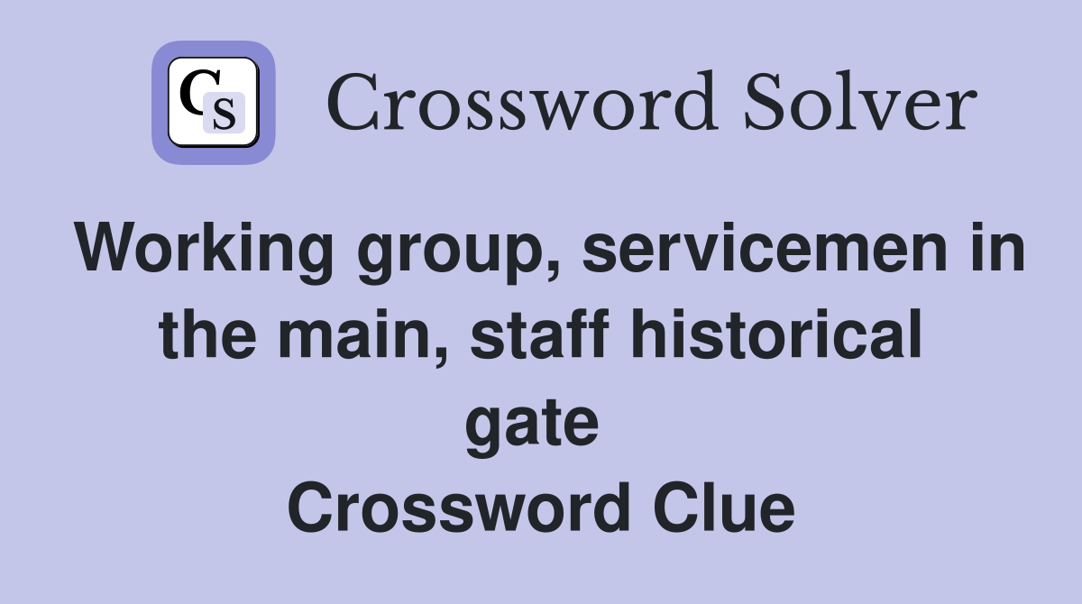 Working group, servicemen in the main, staff historical gate  Crossword Clue