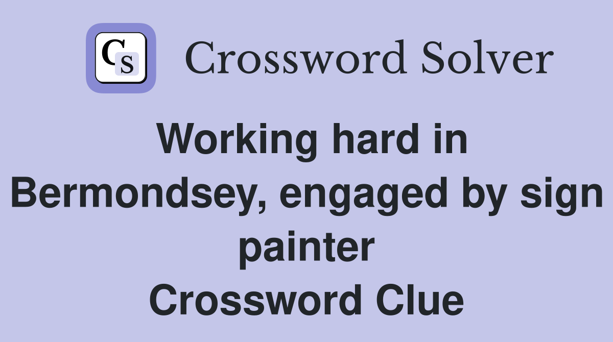 Working hard in Bermondsey, engaged by sign painter Crossword Clue