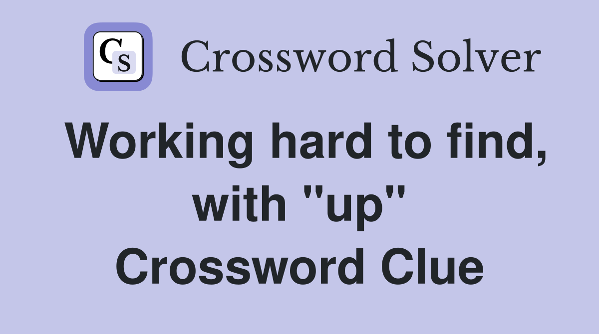 Working hard to find, with "up" Crossword Clue