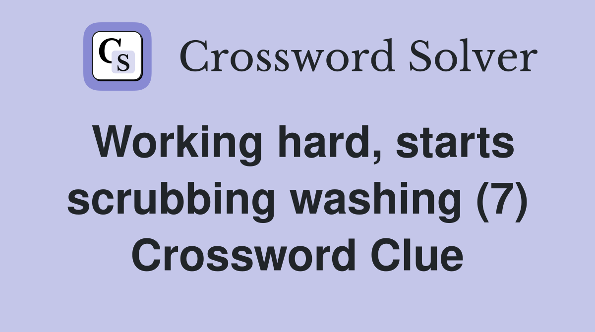 Working hard, starts scrubbing washing (7) Crossword Clue