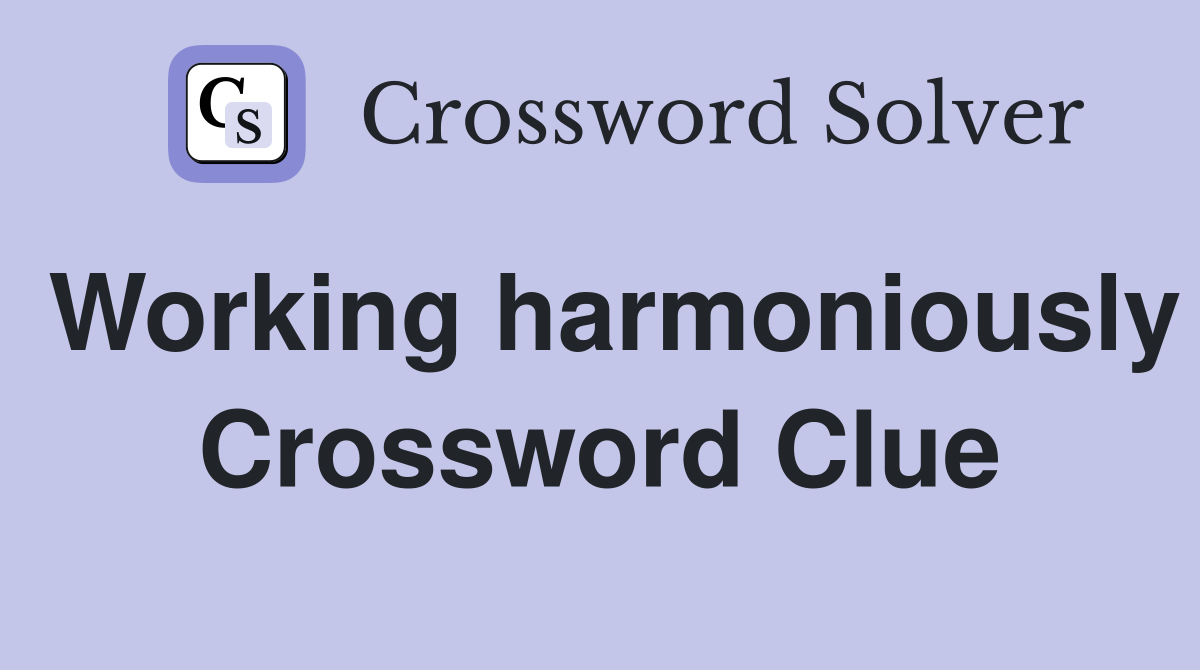 Working harmoniously Crossword Clue