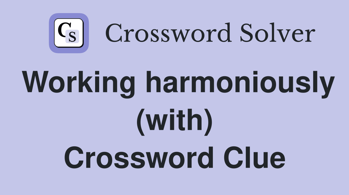 Working harmoniously (with) Crossword Clue