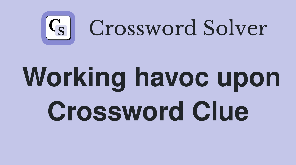 Working havoc upon Crossword Clue