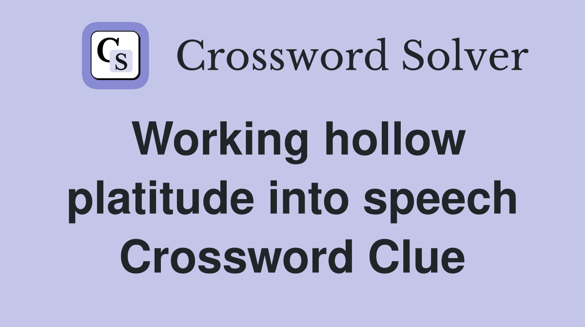 Working hollow platitude into speech Crossword Clue