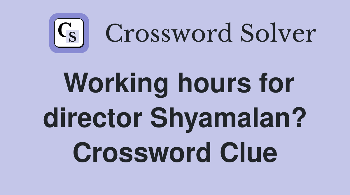 Working hours for director Shyamalan? Crossword Clue