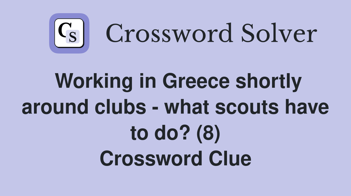 Working in Greece shortly around clubs - what scouts have to do? (8) Crossword Clue