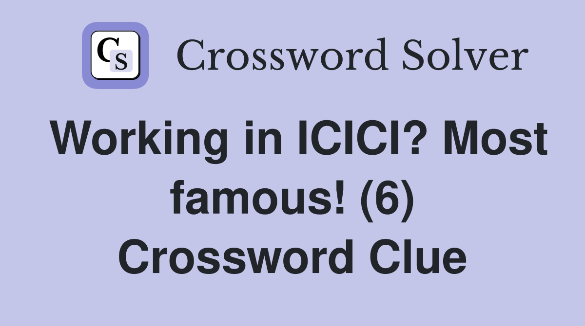Working in ICICI? Most famous! (6) Crossword Clue