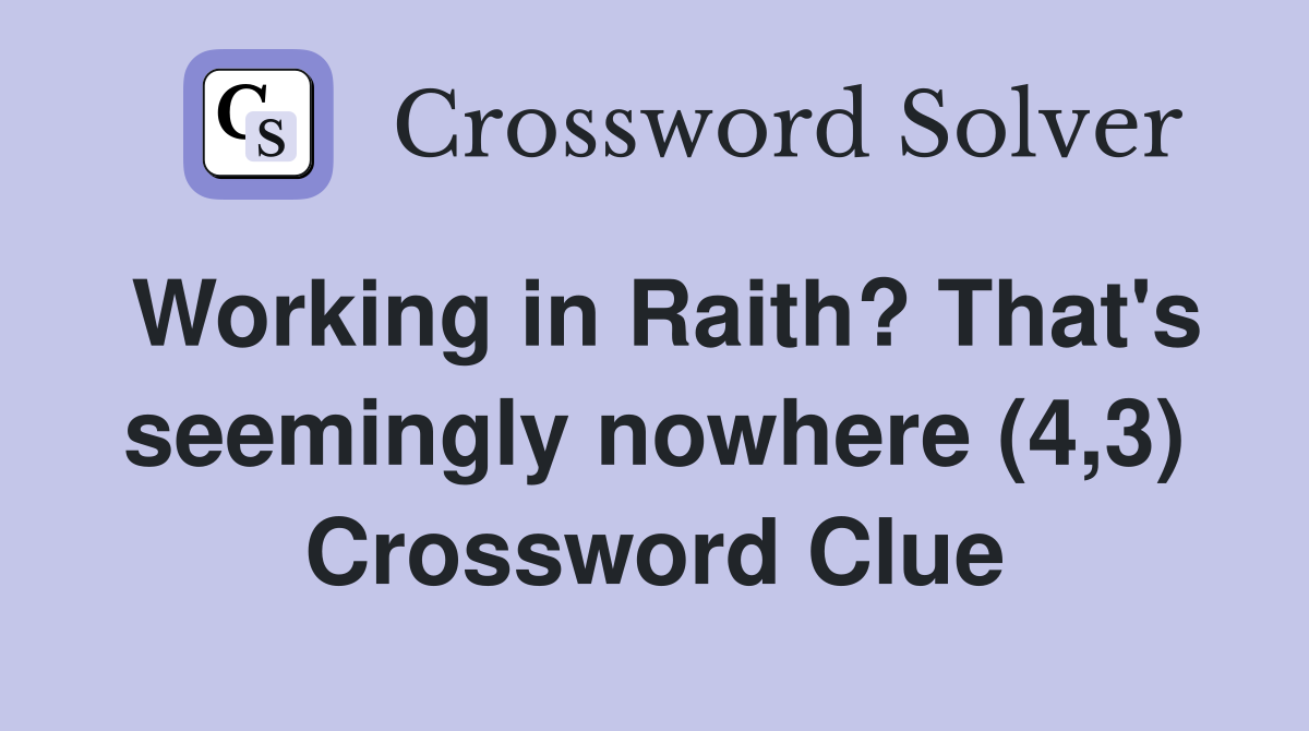 Working in Raith? That's seemingly nowhere (4,3) Crossword Clue